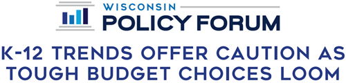 Wisconsin Policy Forum - K-12 Trends Offer Caution as Tough Budget Choices Loom Wisconsin Policy Forum - K-12 Trends Offer Caution as Tough Budget Choices Loom